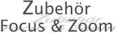 Zubeh�r Focus & Zoom