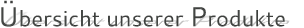 �bersicht unserer Produkte